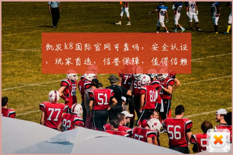 凯发k8国际官网可靠吗，安全认证，玩家首选，信誉保障，值得信赖